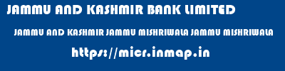 JAMMU AND KASHMIR BANK LIMITED  JAMMU AND KASHMIR JAMMU MISHRIWALA JAMMU MISHRIWALA  micr code
